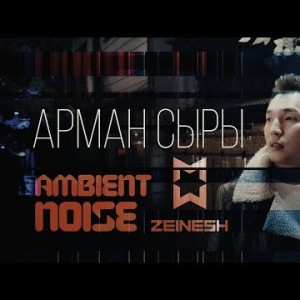 Zeinesh X Ambient Noise - Арман Сыры